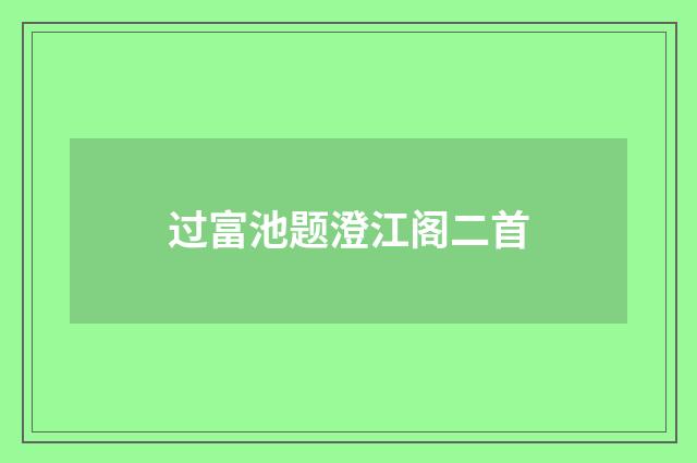 过富池题澄江阁二首