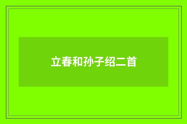 立春和孙子绍二首
