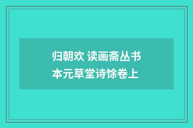 归朝欢 读画斋丛书本元草堂诗馀卷上
