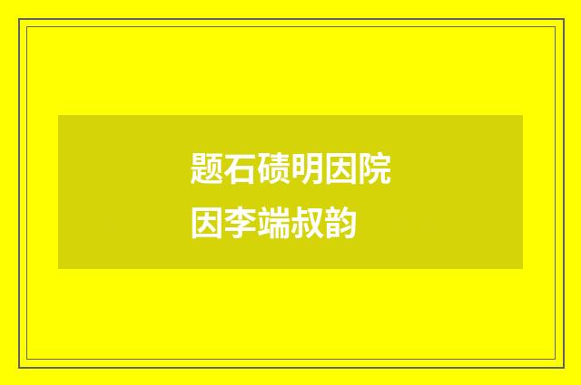 题石碛明因院因李端叔韵