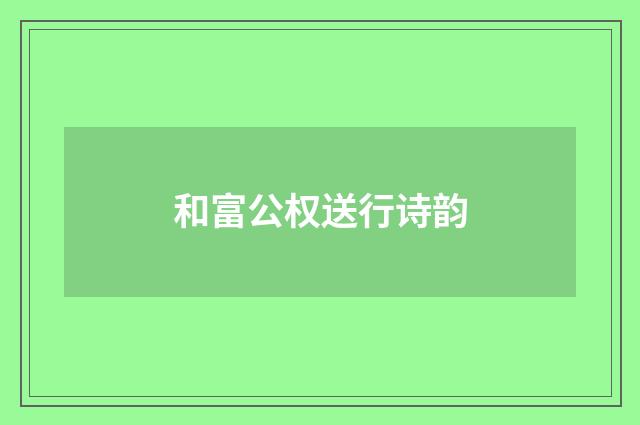 和富公权送行诗韵