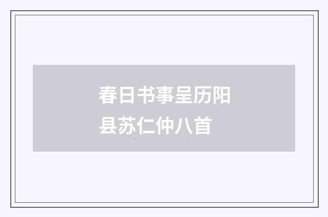 春日书事呈历阳县苏仁仲八首