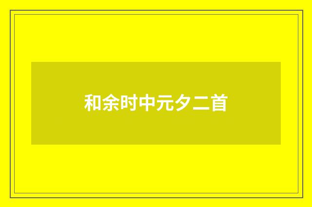 和余时中元夕二首