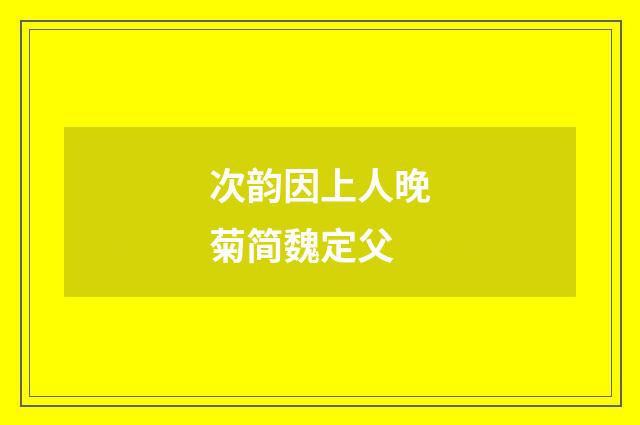 次韵因上人晚菊简魏定父