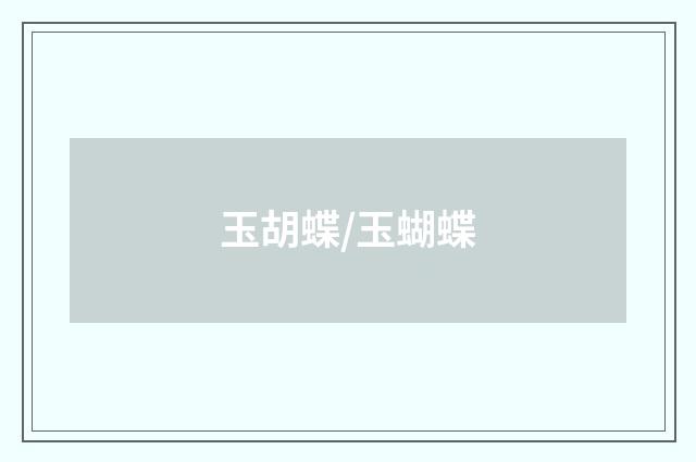玉胡蝶/玉蝴蝶