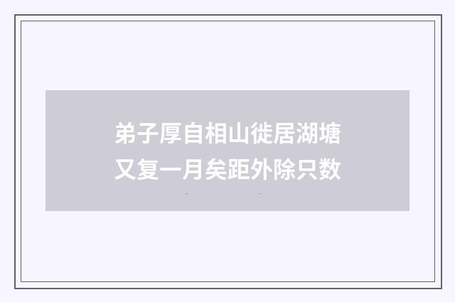 弟子厚自相山徙居湖塘又复一月矣距外除只数