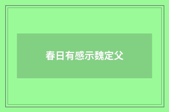 春日有感示魏定父