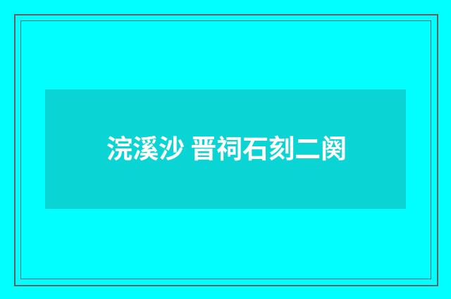 浣溪沙 晋祠石刻二阕