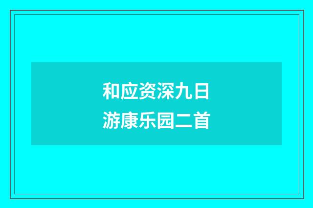 和应资深九日游康乐园二首