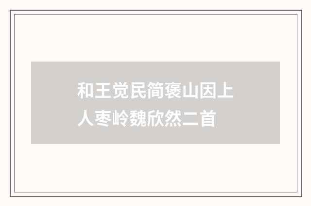 和王觉民简褒山因上人枣岭魏欣然二首