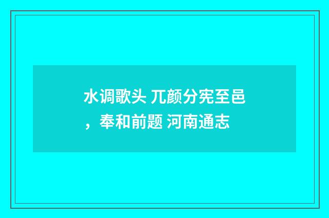 水调歌头 兀颜分宪至邑，奉和前题 河南通志