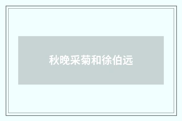 秋晚采菊和徐伯远