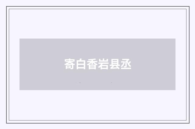 寄白香岩县丞