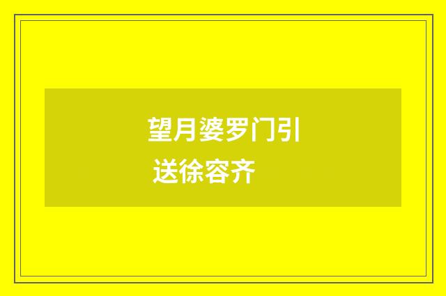 望月婆罗门引 送徐容齐
