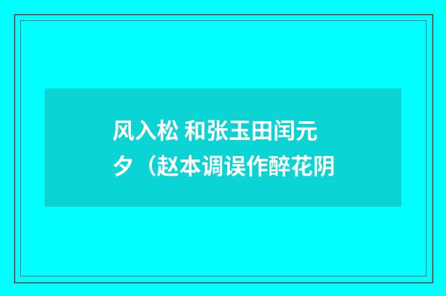 风入松 和张玉田闰元夕（赵本调误作醉花阴