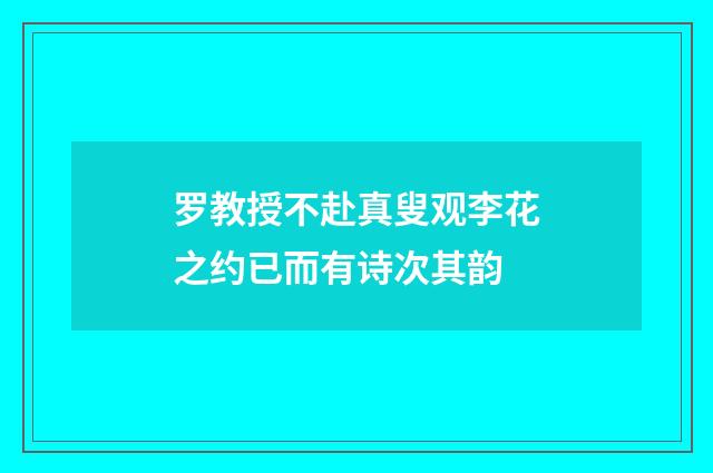 罗教授不赴真叟观李花之约已而有诗次其韵