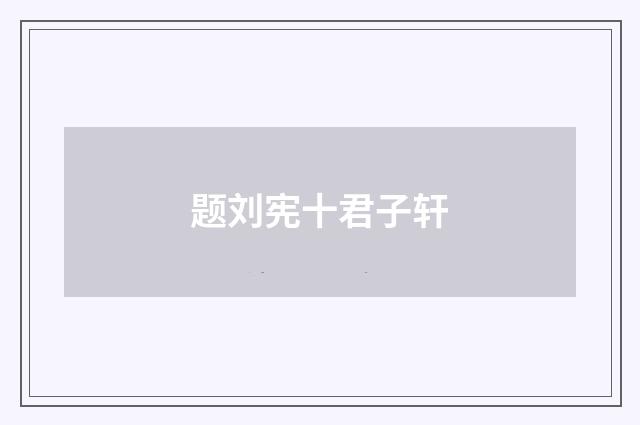 题刘宪十君子轩