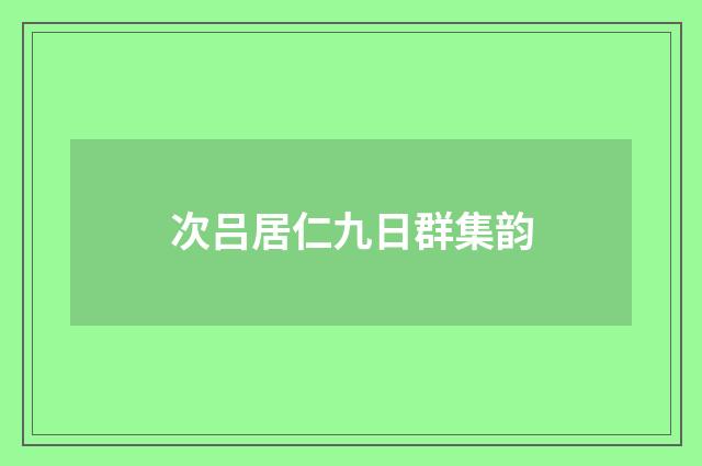 次吕居仁九日群集韵