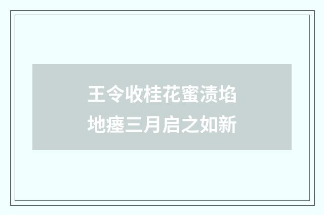 王令收桂花蜜渍埳地瘗三月启之如新
