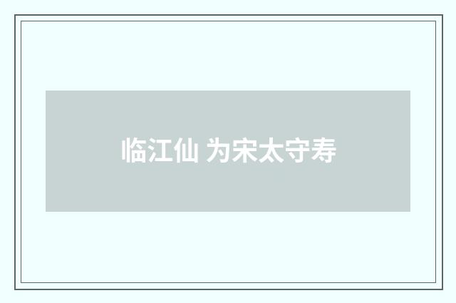 临江仙 为宋太守寿
