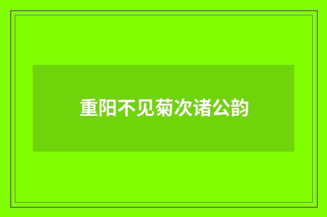 重阳不见菊次诸公韵