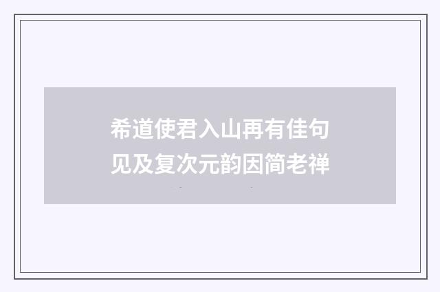 希道使君入山再有佳句见及复次元韵因简老禅