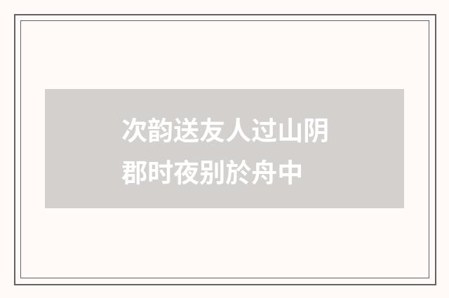 次韵送友人过山阴郡时夜别於舟中