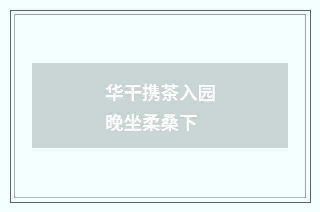 华干携茶入园晚坐柔桑下