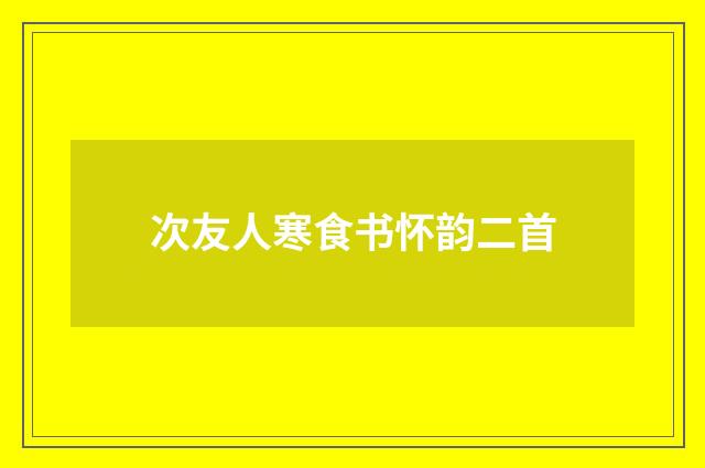 次友人寒食书怀韵二首