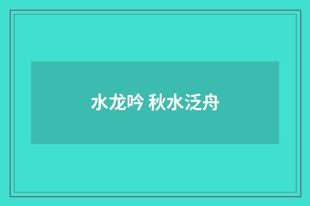 水龙吟 秋水泛舟