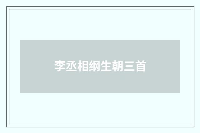 李丞相纲生朝三首