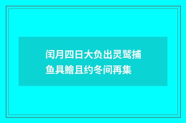 闰月四日大负出灵鹫捕鱼具鱠且约冬间再集
