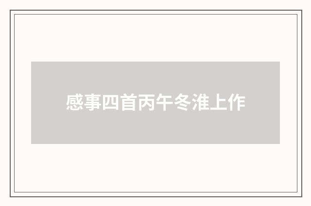 感事四首丙午冬淮上作