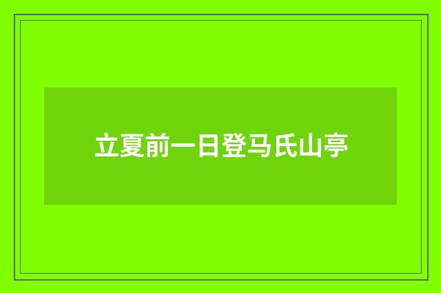 立夏前一日登马氏山亭