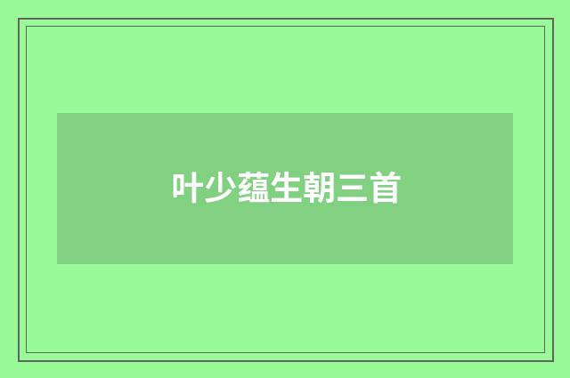 叶少蕴生朝三首