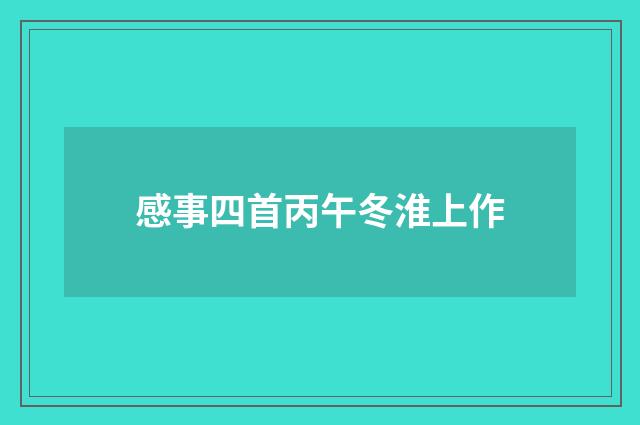 感事四首丙午冬淮上作