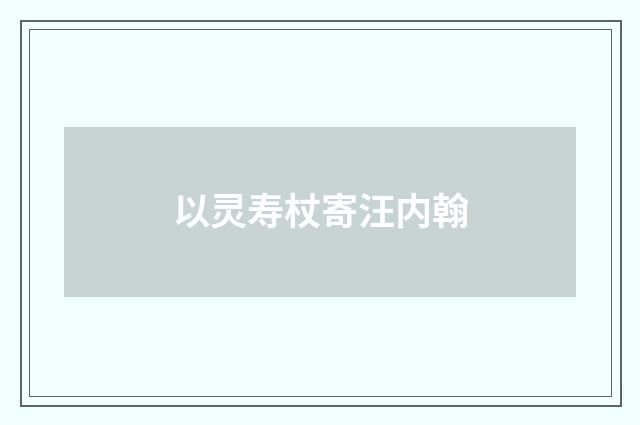 以灵寿杖寄汪内翰