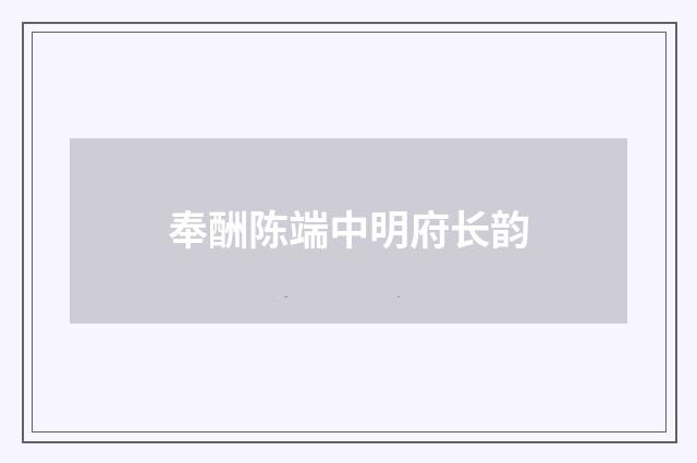 奉酬陈端中明府长韵