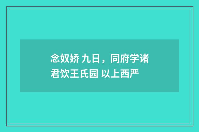 念奴娇 九日，同府学诸君饮王氏园 以上西严