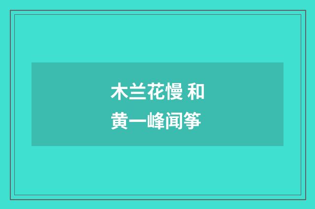 木兰花慢 和黄一峰闻筝
