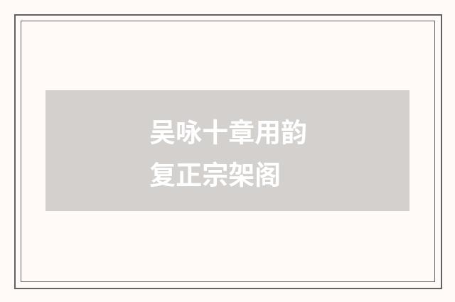 吴咏十章用韵复正宗架阁