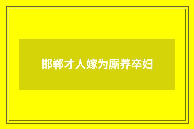 邯郸才人嫁为厮养卒妇