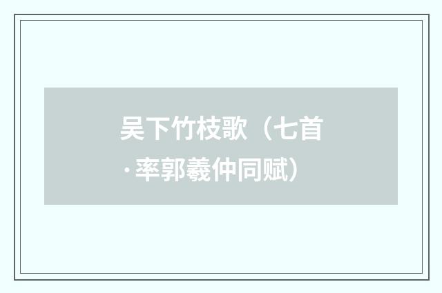 吴下竹枝歌（七首·率郭羲仲同赋）