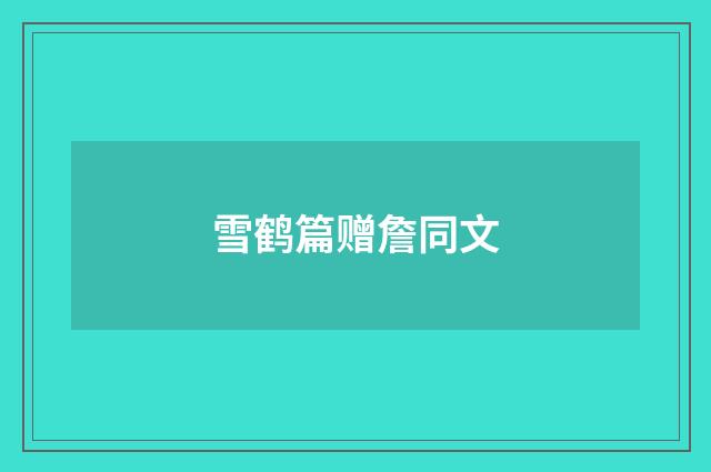 雪鹤篇赠詹同文