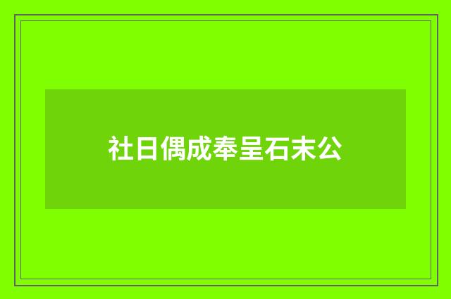 社日偶成奉呈石末公