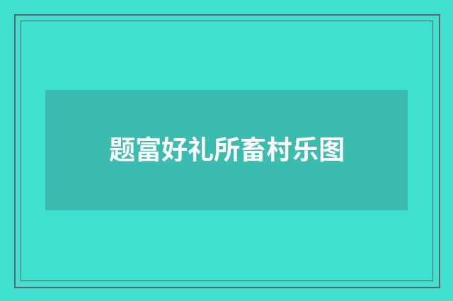 题富好礼所畜村乐图