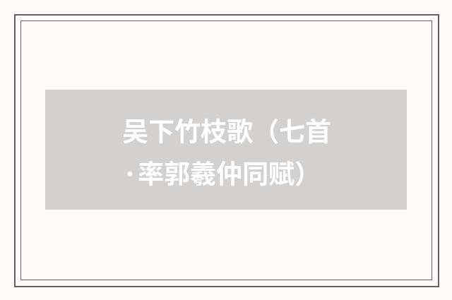 吴下竹枝歌（七首·率郭羲仲同赋）
