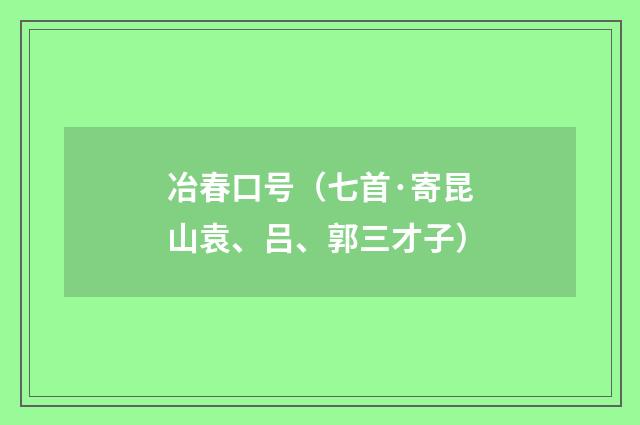 冶春口号（七首·寄昆山袁、吕、郭三才子）