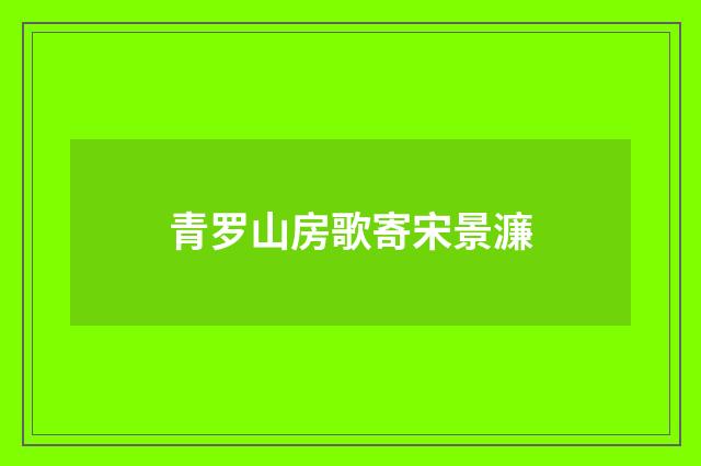 青罗山房歌寄宋景濂
