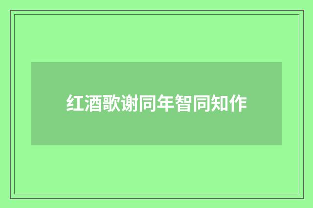红酒歌谢同年智同知作